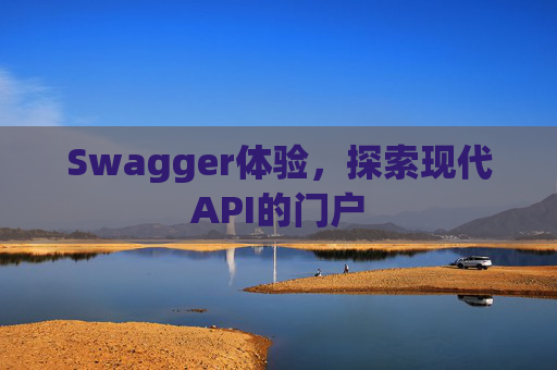 Swagger体验，探索现代API的门户